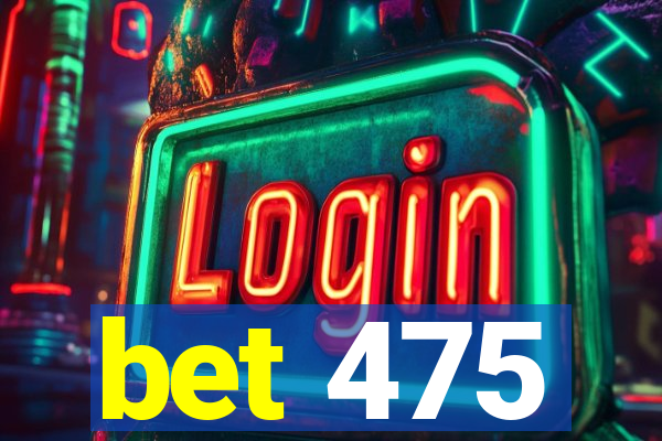 bet 475